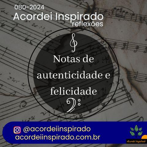 Acordei Inspirado 080/2024 - Notas de autenticidade e felicidade